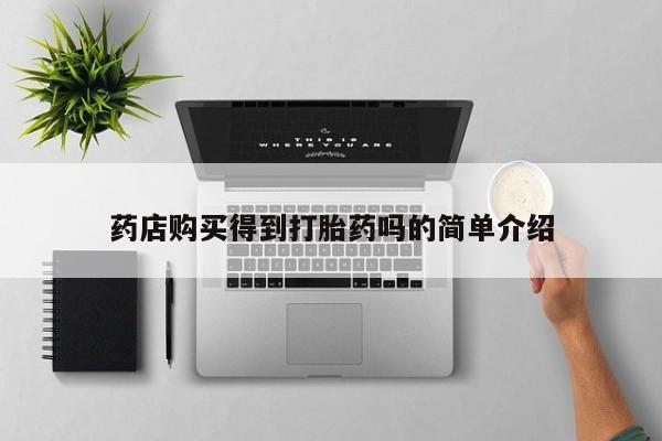 在私人诊所能买打胎药吗药店购买得到打胎药吗的简单介绍