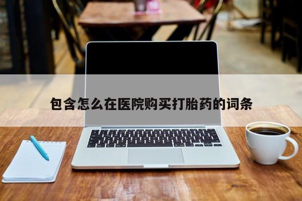 在私人诊所能买打胎药吗包含怎么在医院购买打胎药的词条